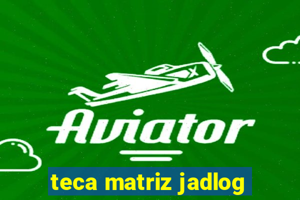 teca matriz jadlog